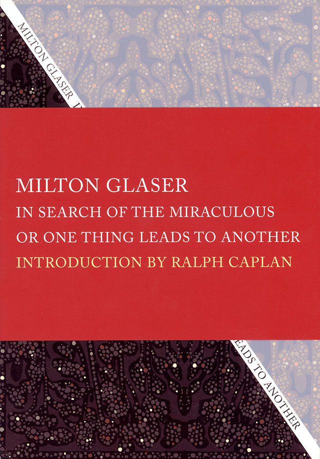 "The Search for the Miraculous or One Thing Leads to Another" by Milton Glaser with introduction by Ralph Caplan "The Search for the Miraculous or One Thing Leads to Another"